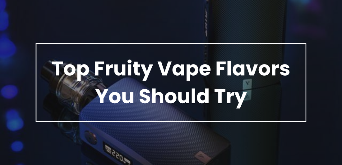 Top Fruity Vape Flavors You Should Try